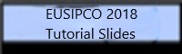 EUSIPCO 2018 Tutorial Slides (PDF)